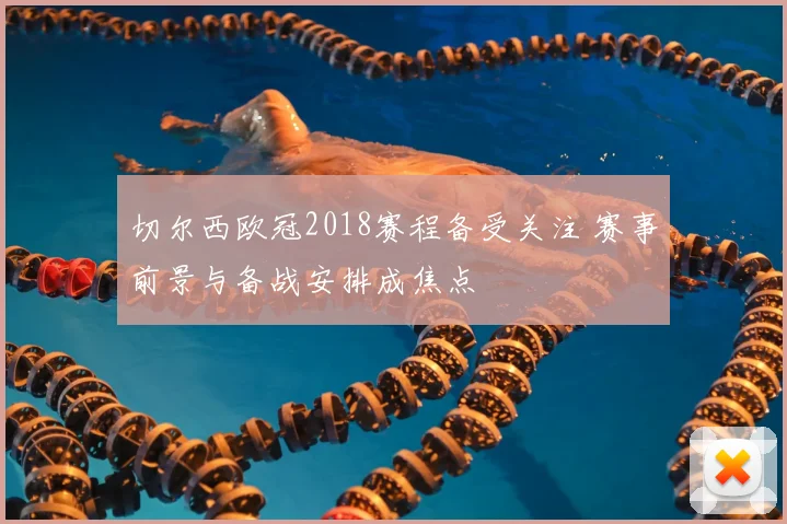 切尔西欧冠2018赛程备受关注 赛事前景与备战安排成焦点